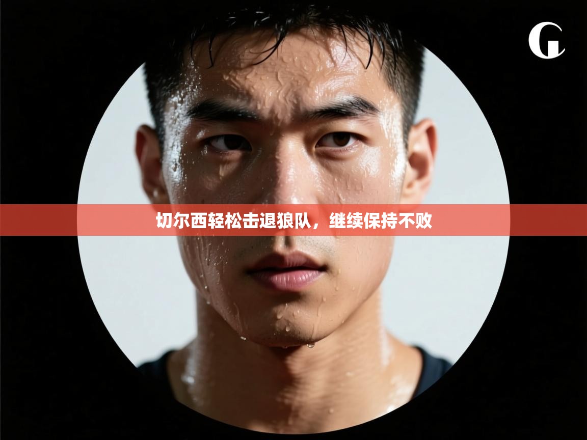 切尔西轻松击退狼队，继续保持不败